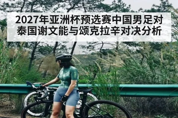 2027年亚洲杯预选赛中国男足对泰国谢文能与颂克拉辛对决分析