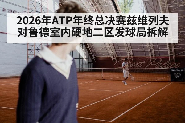 2026年ATP年终总决赛兹维列夫对鲁德室内硬地二区发球局拆解